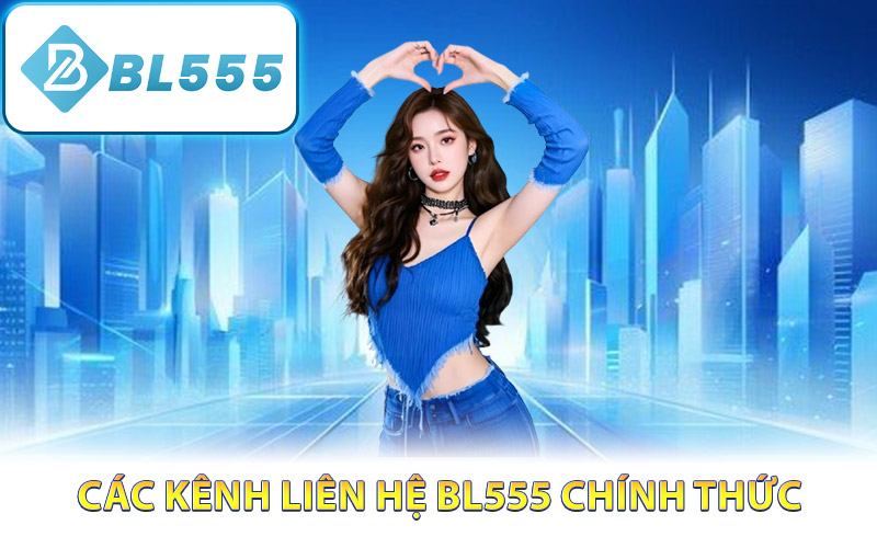 Các kênh liên hệ BL555 chính thức