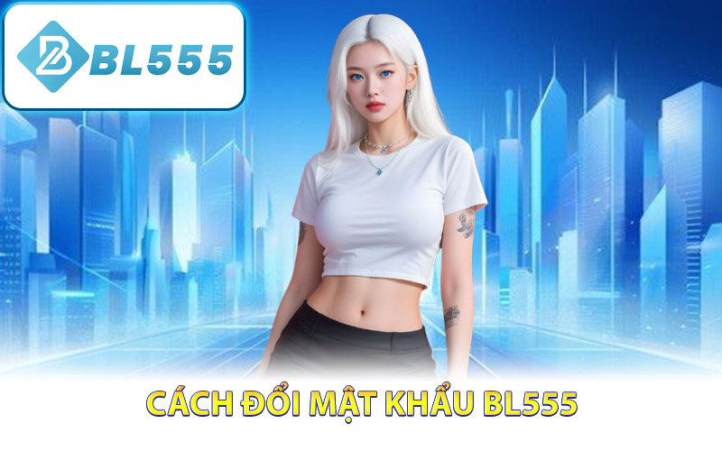 Cách đổi mật khẩu BL555 trên hệ thống
