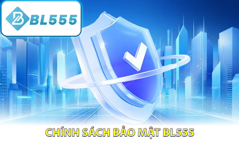 Chính sách bảo mật BL555 được hiểu là gì?
