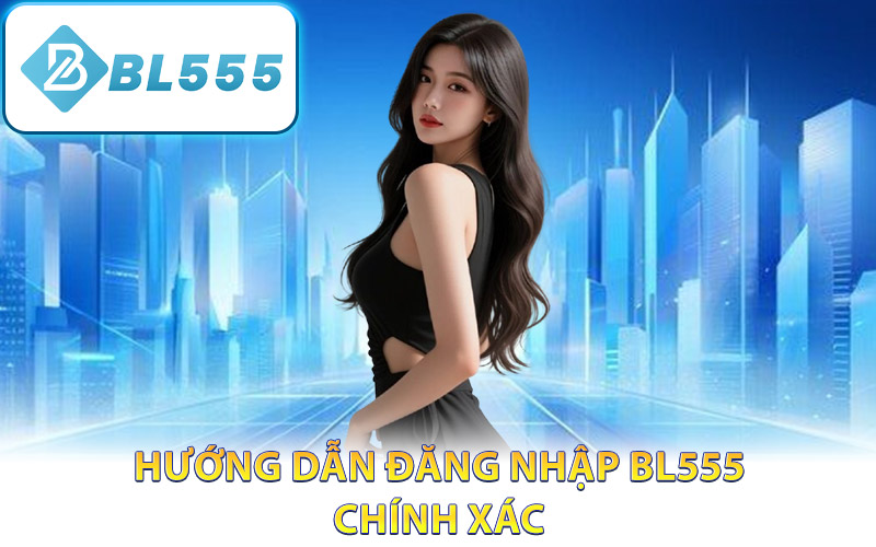 Hướng dẫn đăng nhập BL555 chính xác