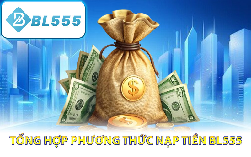 Tổng hợp phương thức nạp tiền BL555